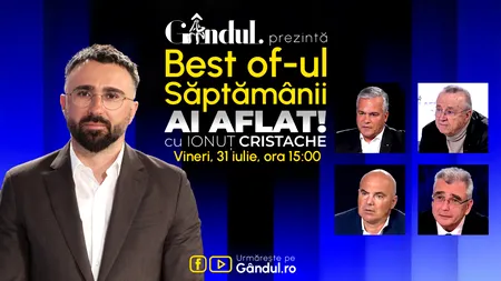 Gândul prezintă Best Of Ai aflat! Cu Ionuț Cristache - vineri, 31 iulie, de la ora 15.00