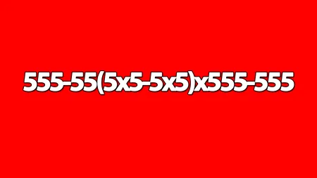 Test de inteligență | Doar geniile pot calcula asta în 3 secunde: 555-55(5x5-5x5)x555-555