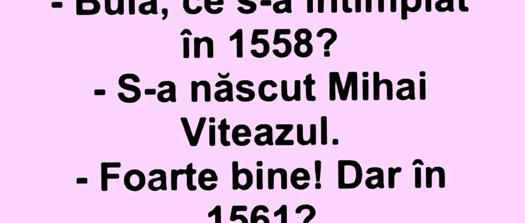 BANC | „Bulă, ce s-a întâmplat în anul 1558?”