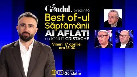 Gândul prezintă Best Of Ai aflat! Cu Ionuț Cristache - vineri, 17 aprilie, de la ora 15.00