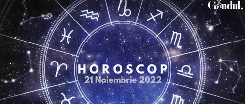 VIDEO | Horoscop luni 21 noiembrie 2022. Ești mai introvertit și poate mai retras în prima parte a zilei