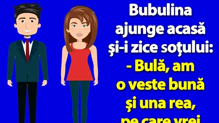 BANC | Bubulina ajunge acasă și-i zice soțului: „Bulă, am o veste bună și una rea