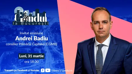 ‘’Cu Gândul la București’’ începe luni, 31 martie, de la ora 18.00. Invitat: Andrei Badiu