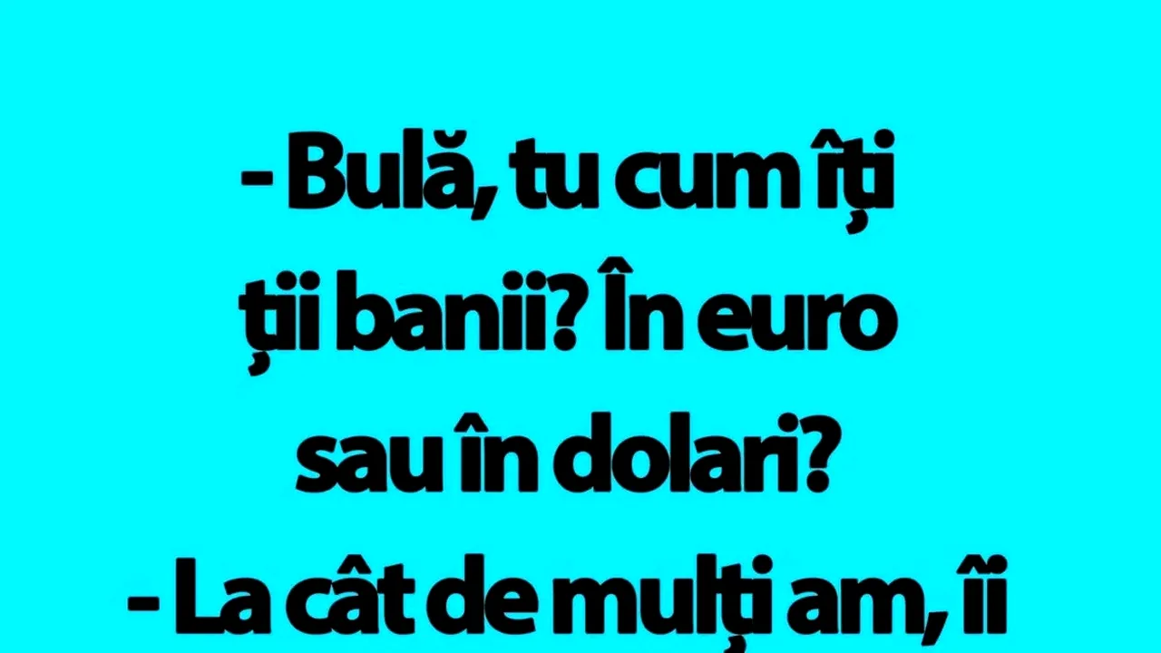 BANCUL ZILEI | „Bulă, tu cum îți ții banii? În euro sau în dolari?”