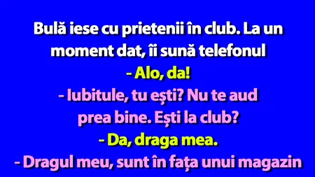 BANC | Bulă iese cu prietenii în club. La un moment dat, îi sună telefonul
