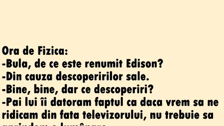 BANC | „Bulă, de ce este renumit Edison?”