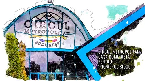 VIDEO | Circul Metropolitan, casa comunistă pentru „pionierul” Sidoli (DOCUMENTAR)