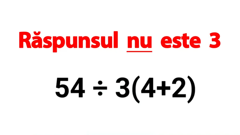 Test de inteligență | Cât face 54:3(4+2)=? Răspunsul nu este 3