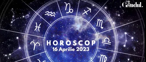 VIDEO | Horoscop duminică, 16 aprilie 2023. Poți fi un pic mai idealist astăzi