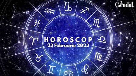 VIDEO | Horoscop joi, 23 februarie 2023. Ce zodie trebuie să aibă RĂBDARE și mare grijă la ce și-a propus să facă