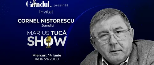 Marius Tucă Show începe miercuri, 14 iunie, de la ora 20.00, live pe gândul.ro. Invitat: Cornel Nistorescu