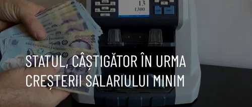 VIDEO | Statul, câștigător în urma creșterii salariului minim (REPORTAJ)