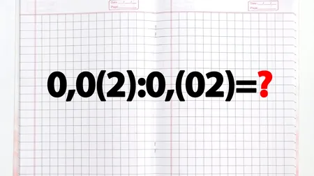 Test de inteligență exclusiv pentru genii | Cât face 0,0(2):0,(02)?