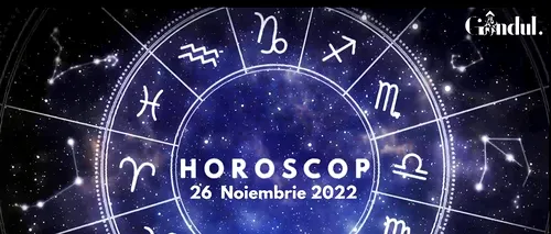 VIDEO | Horoscop sâmbătă, 26 noiembrie 2022. Cine sunt nativii care se ocupă de organizarea unor chestiuni casnice sau profesionale