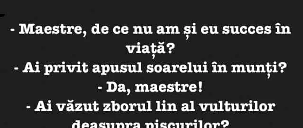 BANCUL ZILEI | „Maestre, de ce nu am și eu succes în viață?