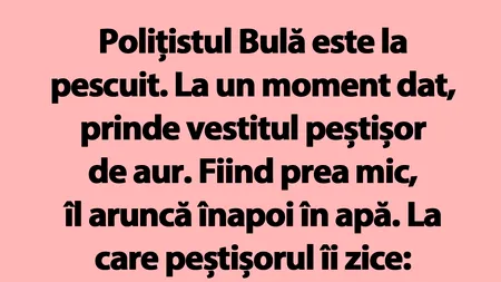 BANC | Polițistul Bulă prinde peștișorul de aur