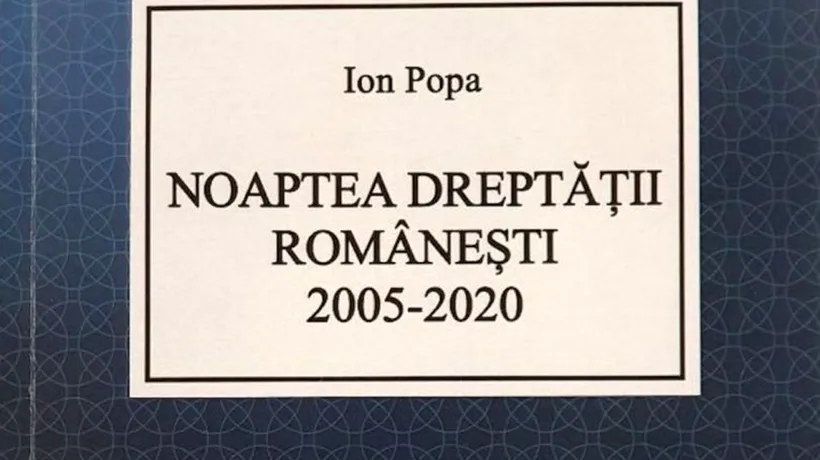 „Noaptea dreptății românești 2005-2020”, cartea scrisă de fostul judecător Ion Popa, care „disecă” statul paralel din România
