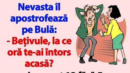 BANC | Nevasta îl apostrofează pe Bulă: 