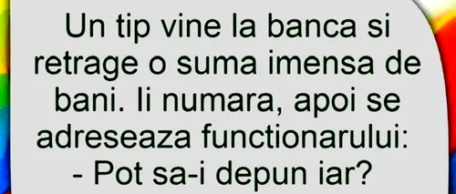 Bancul de marți | Un tip se duce la bancă și retrage o sumă imensă de bani