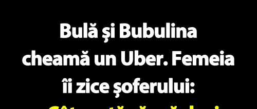 BANC | Bulă, Bubulina și șoferul de Uber