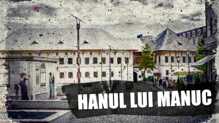 VIDEO | Hanul lui Manuc, un han cum nu e altul (DOCUMENTAR)