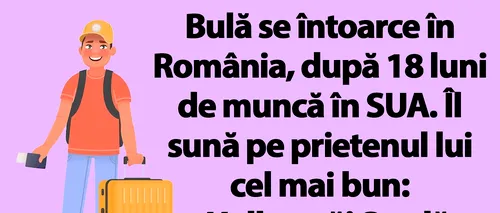BANC | Bulă se întoarce în România, după 18 luni de muncă în SUA