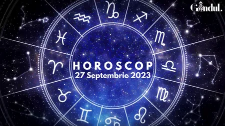 VIDEO | Horoscop zilnic, 27 septembrie 2023. Zodia care are parte de un succes financiar neașteptat