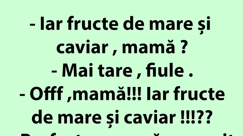 Bancul de vineri | „Iar fructe de mare și caviar, mamă?”