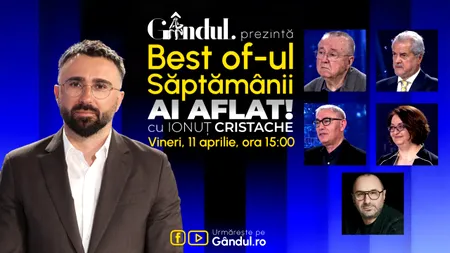 Gândul prezintă Best Of Ai aflat! Cu Ionuț Cristache - vineri, 11 aprilie, de la ora 15.00