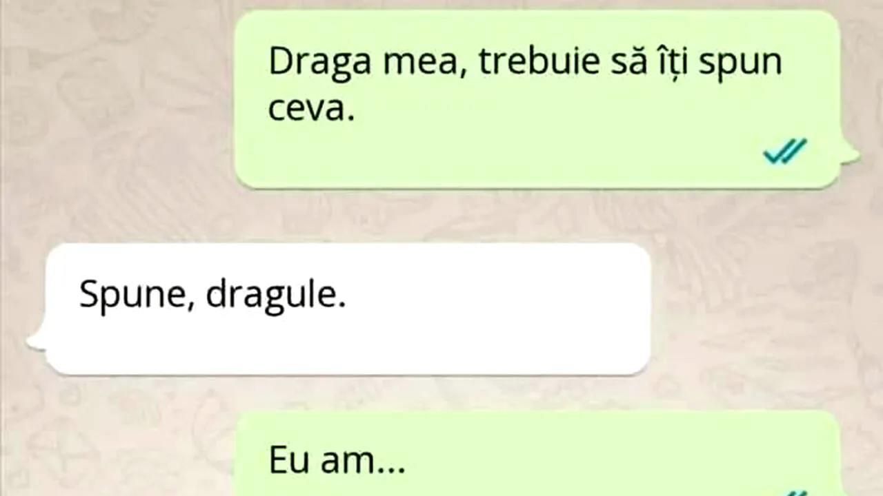 Banc | „Draga mea, trebuie să îți spun ceva. Eu am..”