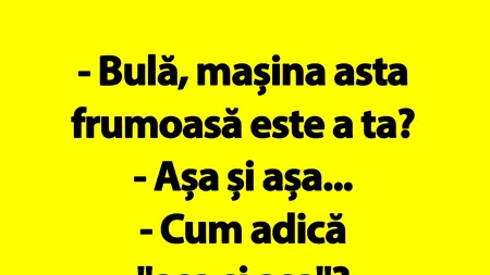 BANC | „Bulă, mașina asta frumoasă este a ta?”