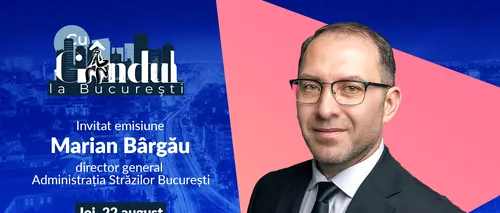 „Cu Gândul la București” începe joi, 22 august, de la ora 21.00. Invitat: Marian Bârgău