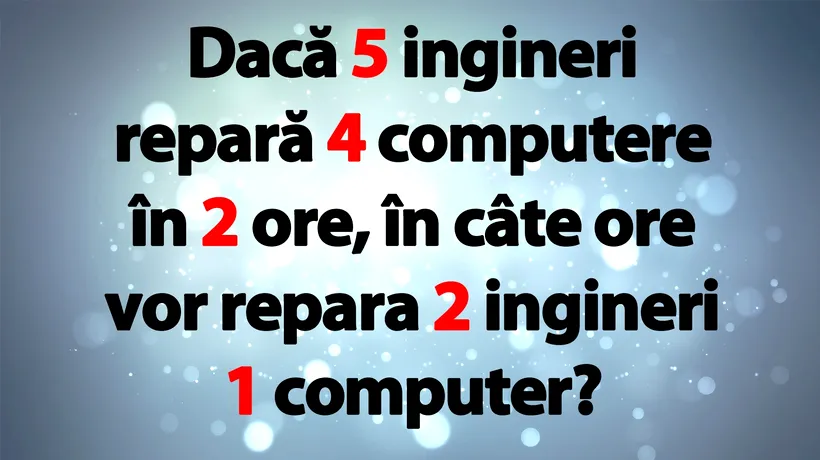 TEST IQ | Dacă 5 ingineri repară în 2 ore 4 computere, în câte ore vor repara 2 ingineri 1 computer?