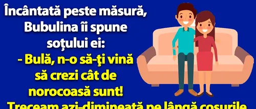 BANC | Bulă, n-o să-ţi vină să crezi ce norocoasă sunt!