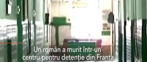 Român mort într-un centru de detenție din Franța / Poliția a demarat o anchetă