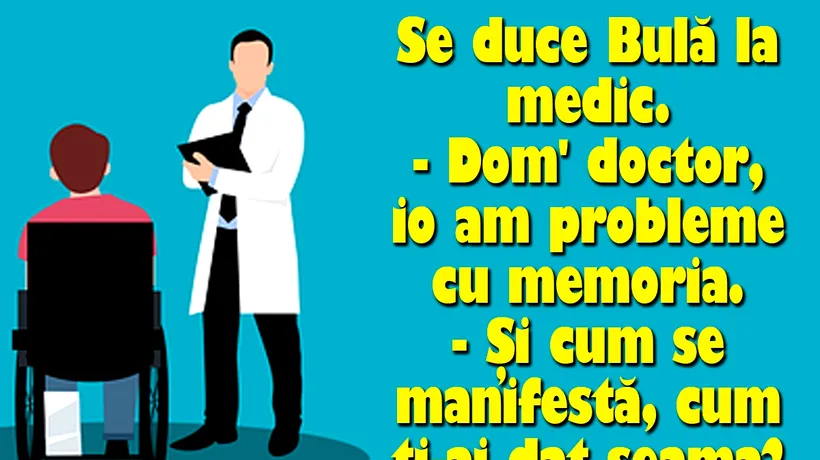BANC | Se duce Bulă la medic: „Dom' doctor, io am probleme cu memoria”