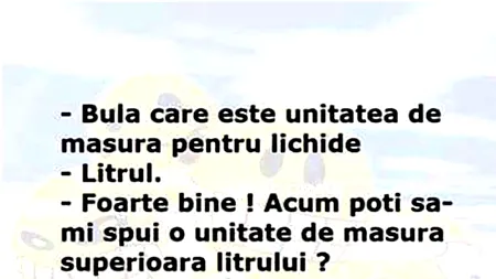 BANC | „Bulă, care e unitatea de măsură pentru lichide?”
