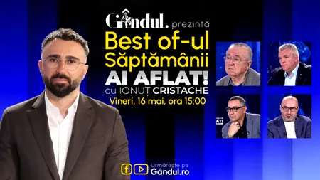 Gândul prezintă BEST OF „Ai aflat! Cu Ionuț Cristache” - vineri, 16 mai, de la ora 15.00