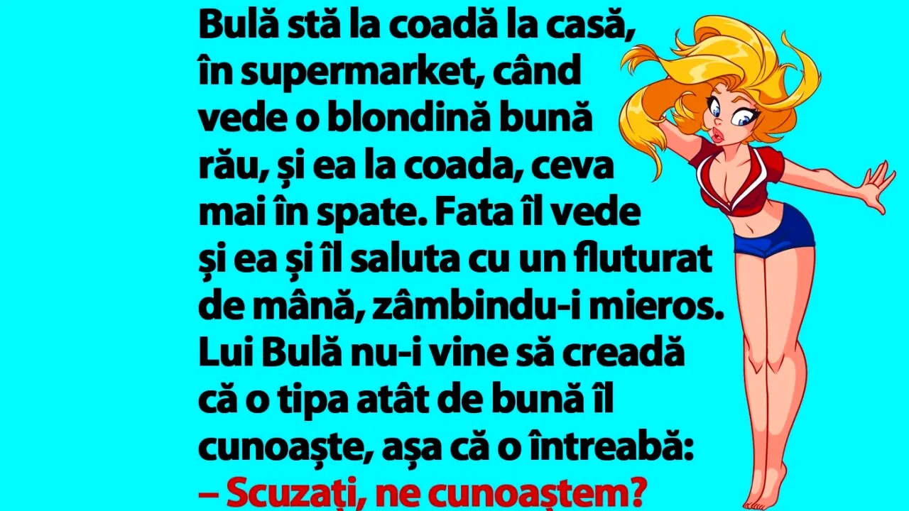 BANC | Bulă stă la coadă la casă, în supermarket, când vede o blondină bună rău