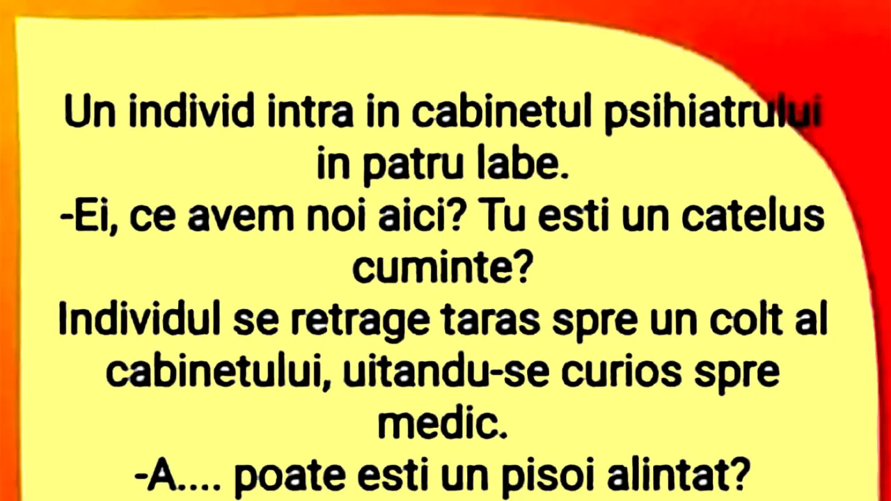 BANCUL ZILEI | Un individ intră în cabinetul psihiatrului în 4 labe