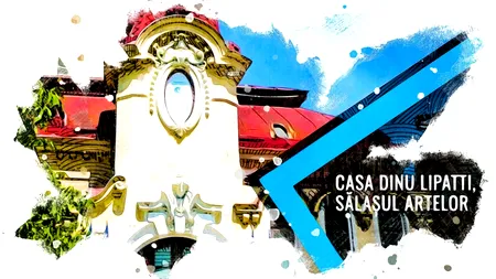 VIDEO | Casa „Dinu Lipatti”, sălașul artelor (DOCUMENTAR)
