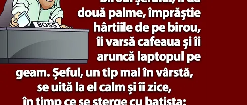 BANC | Bulă intră fericit în biroul șefului și îi dă două palme