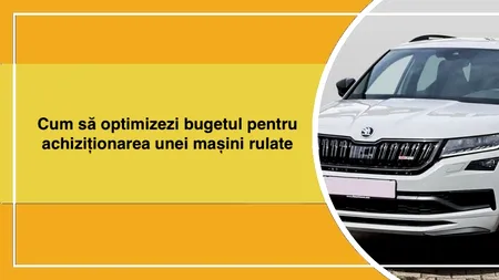 Cum să optimizezi bugetul pentru achiziționarea unei mașini rulate
