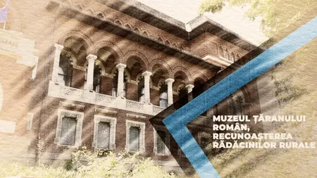 VIDEO Muzeul Ţăranului Român, recunoașterea rădăcinilor rurale (DOCUMENTAR)