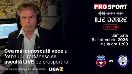 Ilie Dobre comentează LIVE pe ProSport.ro meciul Steaua - Cetatea Suceava, sâmbătă, 5 septembrie 2026, de la ora 11:00