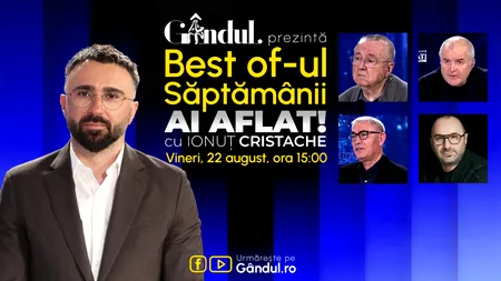 Gândul prezintă Best Of Ai aflat! Cu Ionuț Cristache - vineri, 22 august, de la ora 15.00