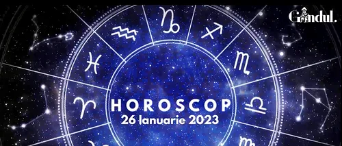 VIDEO | Horoscop joi, 26 ianuarie 2023. Zodia care trebuie să evite jocurile de noroc sau combinațiile financiare riscante