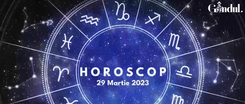 VIDEO | Horoscop miercuri, 29 martie 2023. Unii nativi ar putea avea unele neînțelegeri cu cineva din familie
