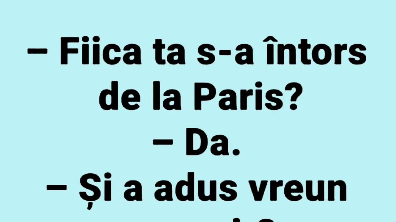 BANCUL ZILEI | „S-a întors fiica ta de la Paris?”