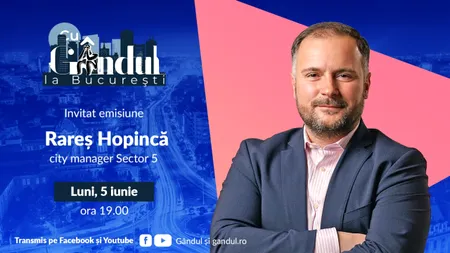 „Cu Gândul la București” începe luni, 5 iunie, de la ora 19.00. Invitat: Rareș Hopincă